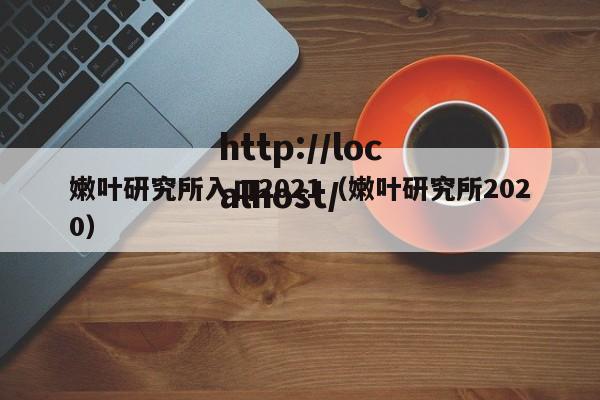 嫩叶研究所入口2021(嫩叶研究所2020)