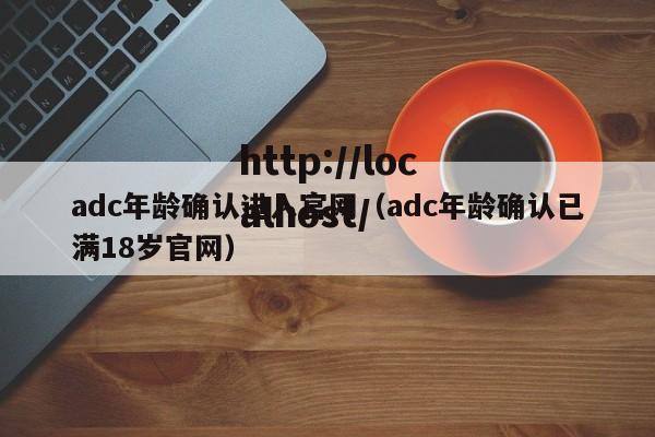adc年龄确认进入官网（adc年龄确认已满18岁官网）