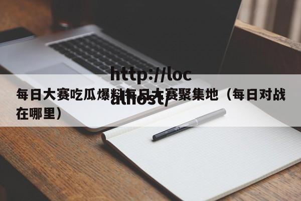 每日大赛吃瓜爆料每日大赛聚集地(每日对战在哪里)