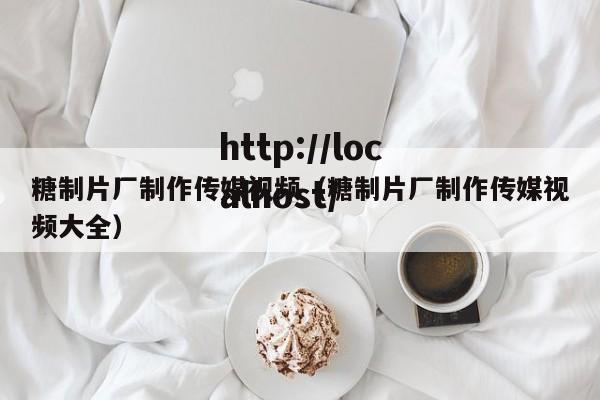 糖制片厂制作传媒视频(糖制片厂制作传媒视频大全)