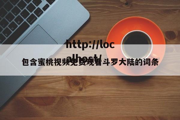 包含蜜桃视频免费观看斗罗大陆的词条